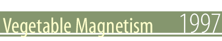 Vegetable Magnetism - 1997